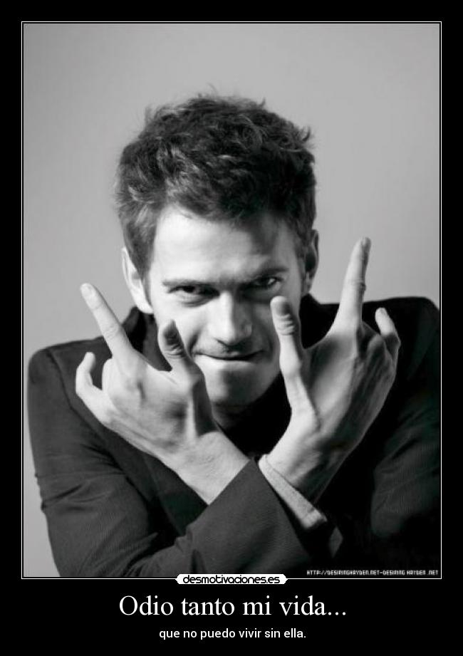 Odio tanto mi vida... - que no puedo vivir sin ella.