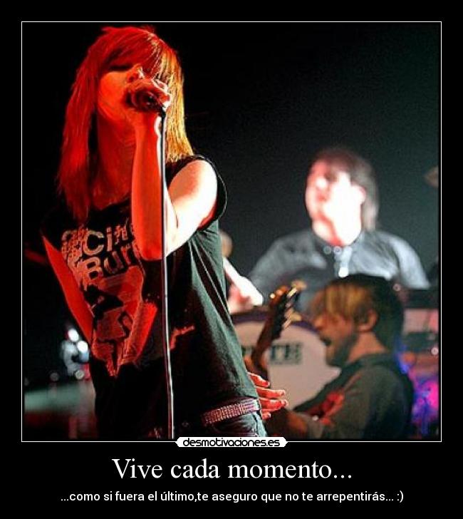 Vive cada momento... - ...como si fuera el último,te aseguro que no te arrepentirás... :)