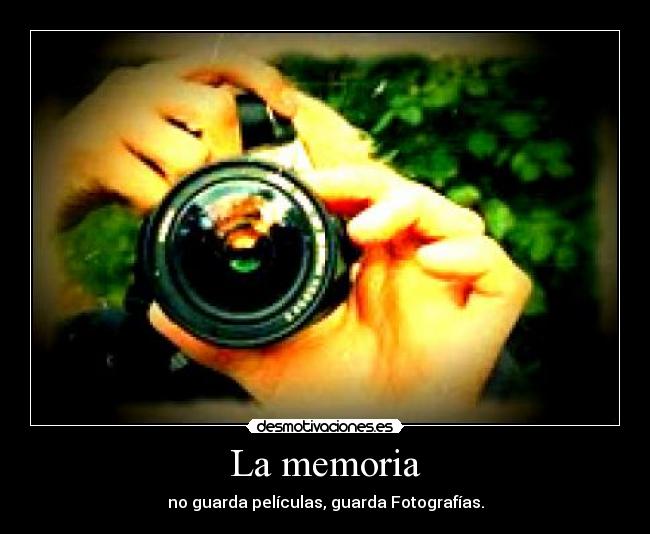 La memoria - no guarda películas, guarda Fotografías.