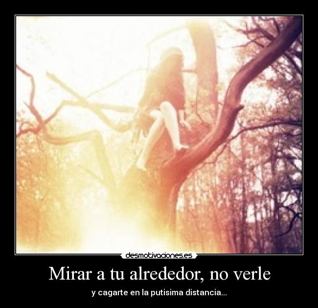 Mirar a tu alrededor, no verle - y cagarte en la putisima distancia...