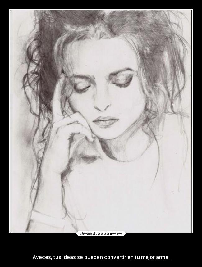 - Aveces, tus ideas se pueden convertir en tu mejor arma.