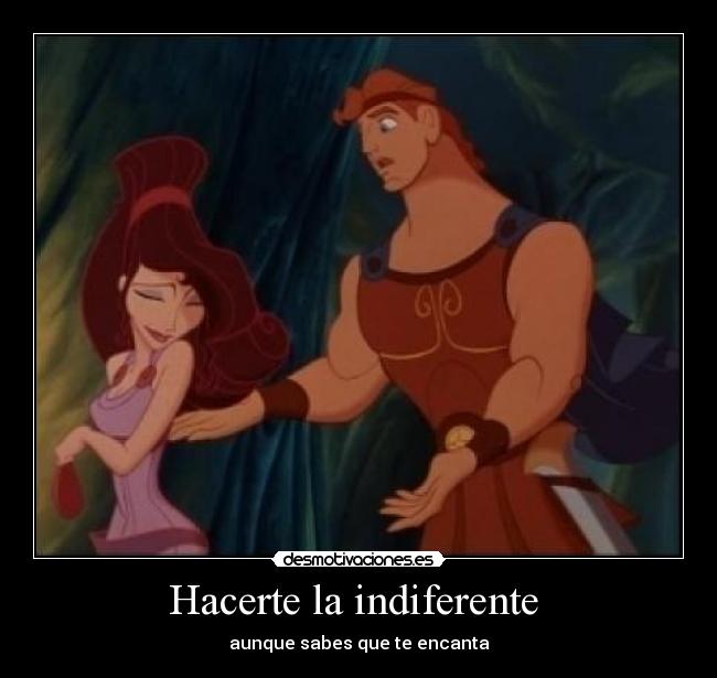 Hacerte la indiferente - aunque sabes que te encanta