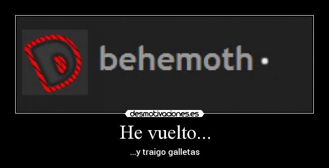 He vuelto... - ...y traigo galletas