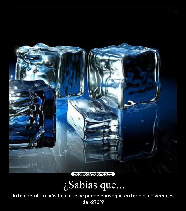 ¿Sabías que... - la temperatura más baja que se puede conseguir en todo el universo es de -273º?