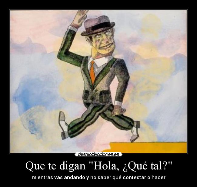 Que te digan Hola, ¿Qué tal? - mientras vas andando y no saber qué contestar o hacer