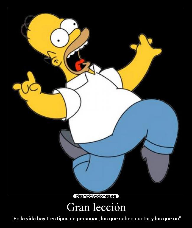 Gran lección - En la vida hay tres tipos de personas, los que saben contar y los que no
