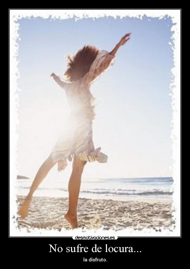 No sufre de locura... - la disfruto.