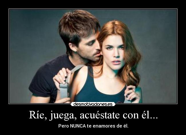 Ríe, juega, acuéstate con él... - Pero NUNCA te enamores de él.