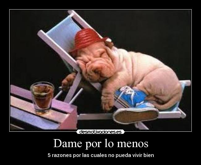 Dame por lo menos - 5 razones por las cuales no pueda vivir bien