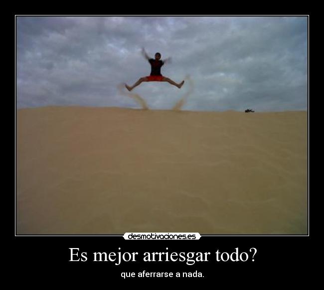 Es mejor arriesgar todo? -