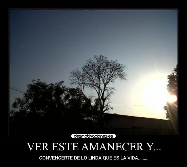 VER ESTE AMANECER Y... - CONVENCERTE DE LO LINDA QUE ES LA VIDA.........