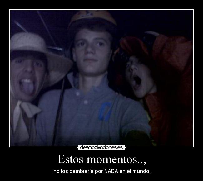 Estos momentos.., - no los cambiaría por NADA en el mundo.