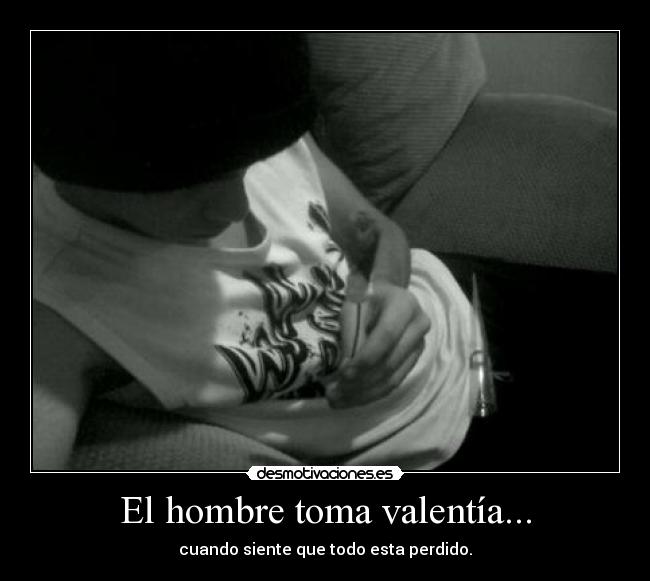 El hombre toma valentía... - 