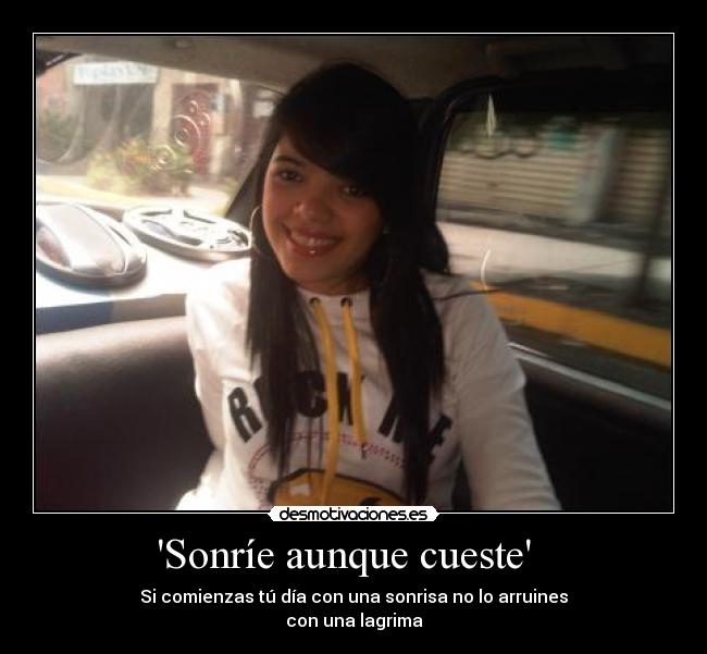 Sonríe aunque cueste   - Si comienzas tú día con una sonrisa no lo arruines
con una lagrima♥