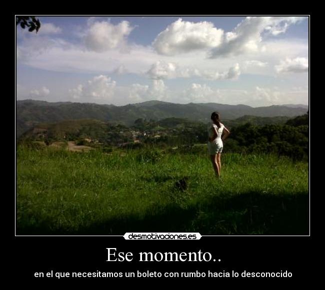 Ese momento.. - en el que necesitamos un boleto con rumbo hacia lo desconocido