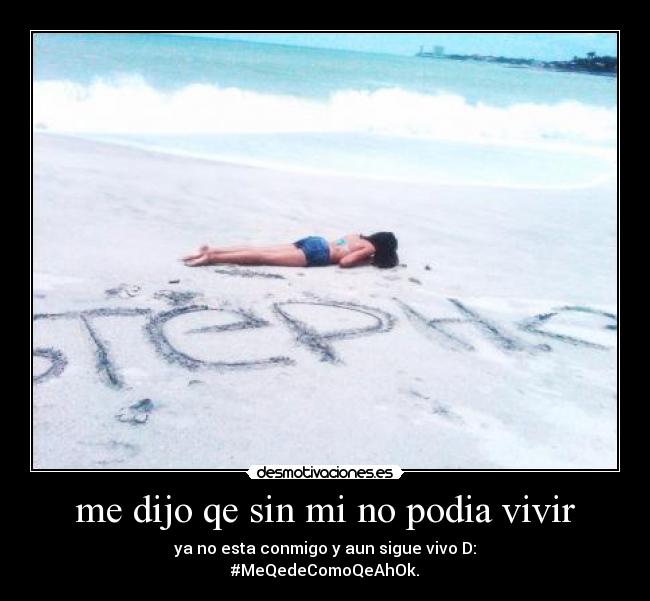 me dijo qe sin mi no podia vivir - ya no esta conmigo y aun sigue vivo D:
#MeQedeComoQeAhOk.