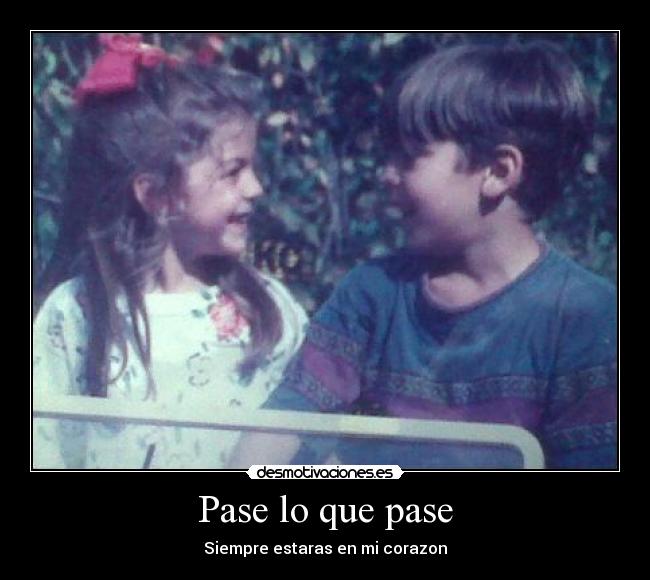 Pase lo que pase - Siempre estaras en mi corazon♥