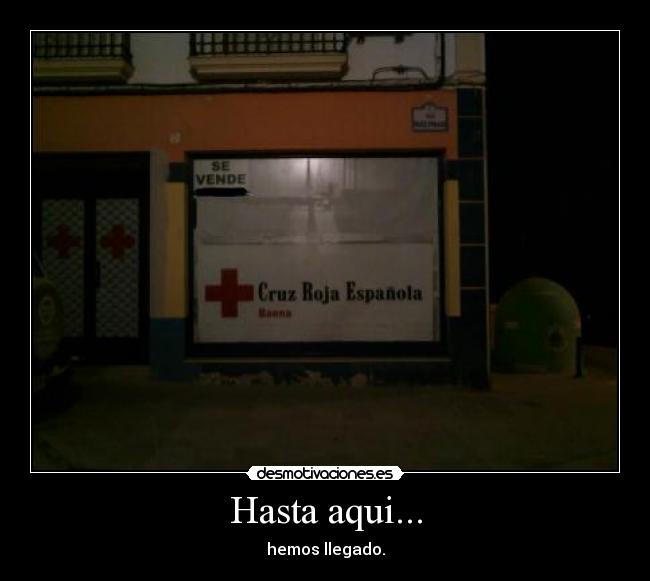 Hasta aqui... - hemos llegado.