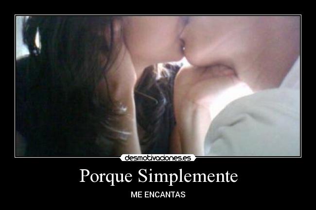 Porque Simplemente - ME ENCANTAS♥