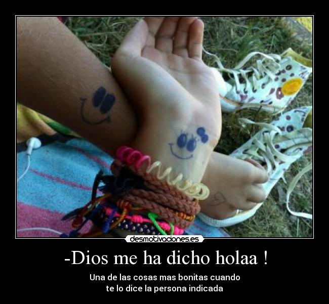 -Dios me ha dicho holaa ! -