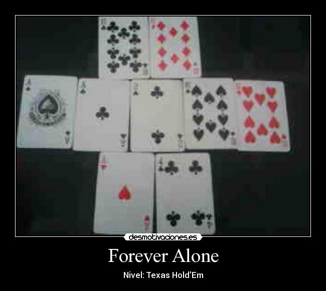 Forever Alone - Nivel: Texas HoldEm