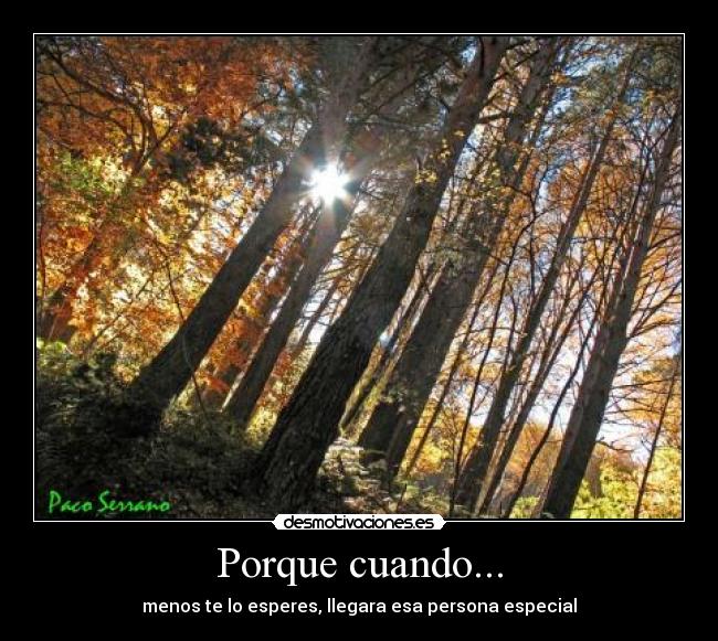 Porque cuando... - menos te lo esperes, llegara esa persona especial