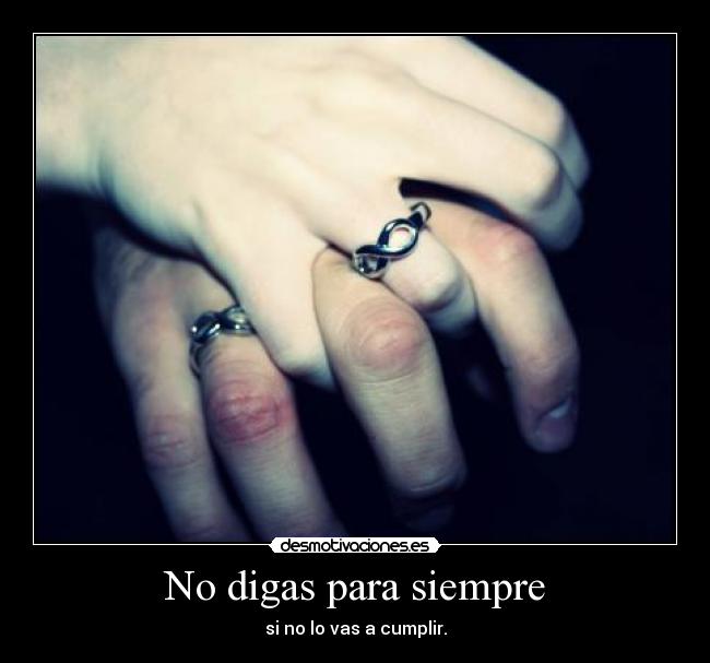 No digas para siempre - si no lo vas a cumplir.