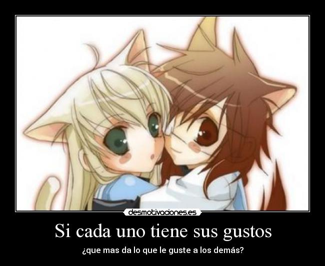 Si cada uno tiene sus gustos - ¿que mas da lo que le guste a los demás?