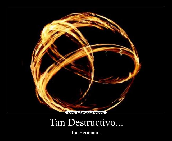 Tan Destructivo... - Tan Hermoso...