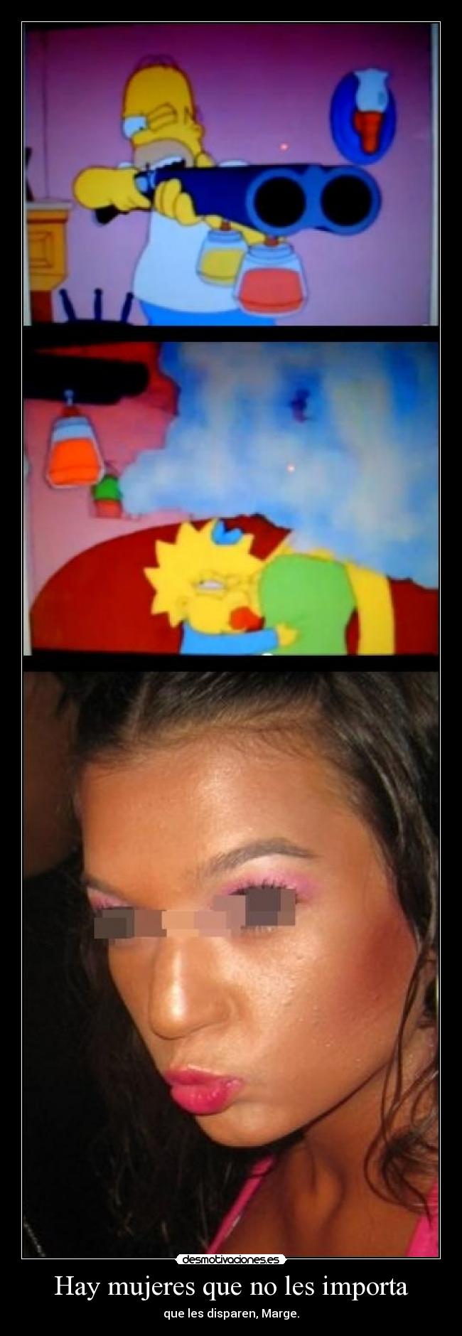 Hay mujeres que no les importa - que les disparen, Marge.