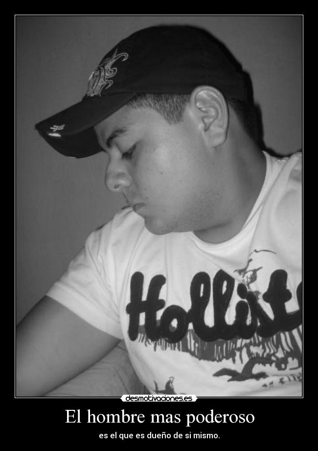 El hombre mas poderoso - es el que es dueño de si mismo.