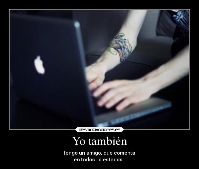 Yo también - tengo un amigo, que comenta
en todos lo estados...