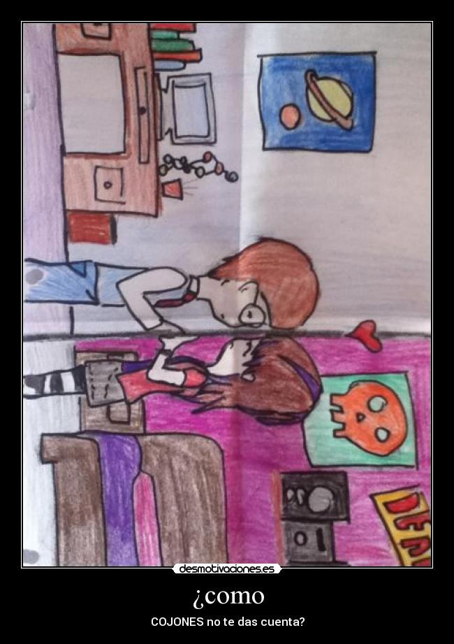 ¿como - COJONES no te das cuenta?