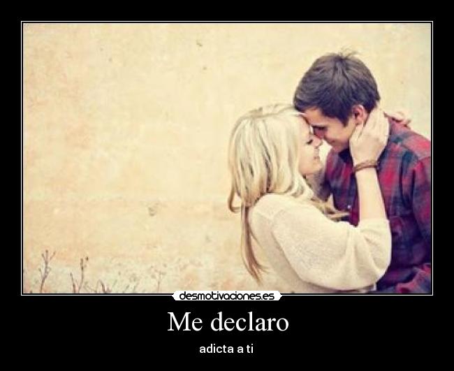 Me declaro - adicta a ti 