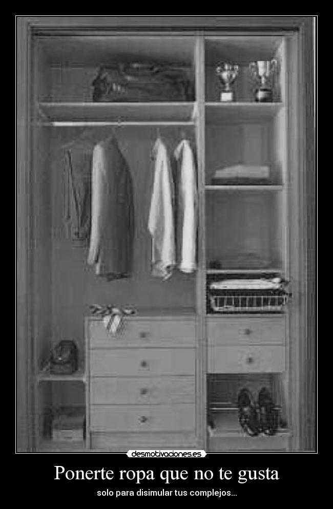 Ponerte ropa que no te gusta - solo para disimular tus complejos...