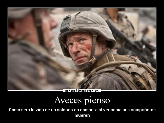 Aveces pienso - Como sera la vida de un soldado en combate al ver como sus compañeros mueren