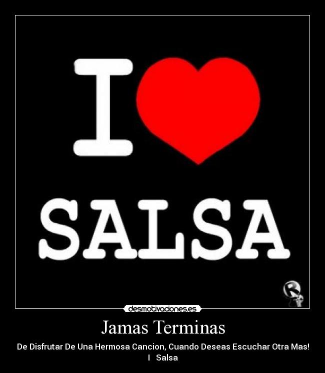 Jamas Terminas - De Disfrutar De Una Hermosa Cancion, Cuando Deseas Escuchar Otra Mas!
I ♥ Salsa