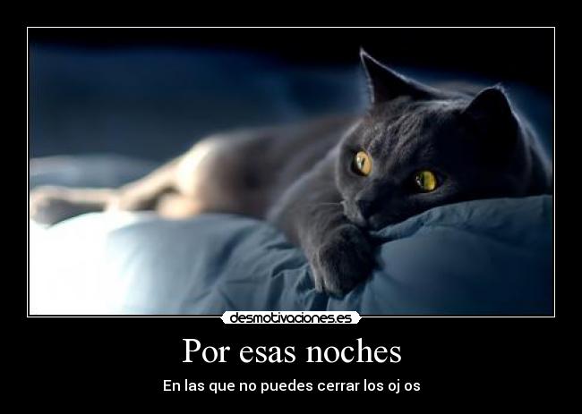Por esas noches - En las que no puedes cerrar los oj os