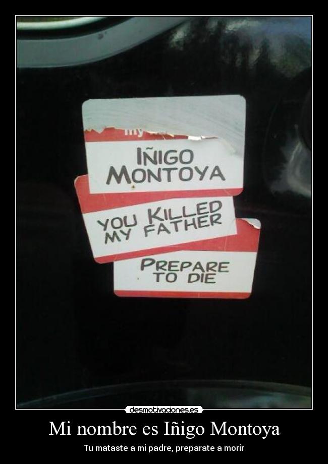 Mi nombre es Iñigo Montoya - Tu mataste a mi padre, preparate a morir