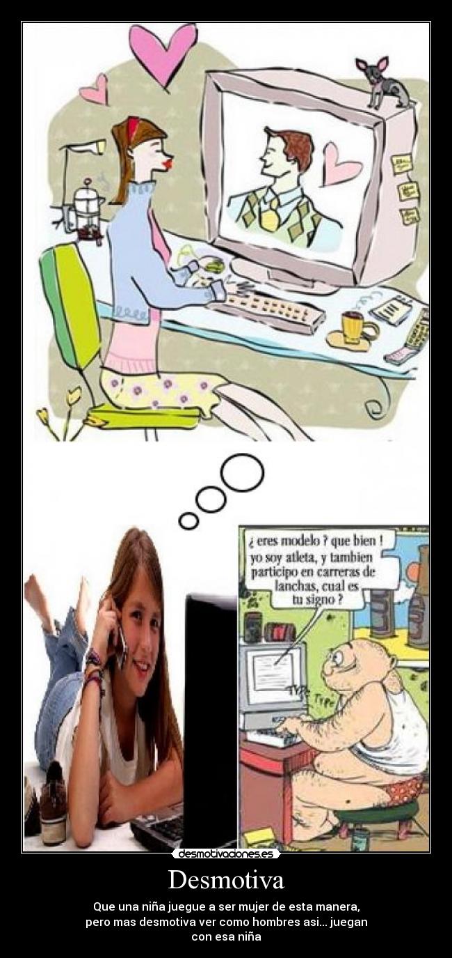 Desmotiva - Que una niña juegue a ser mujer de esta manera,
pero mas desmotiva ver como hombres asi... juegan
con esa niña