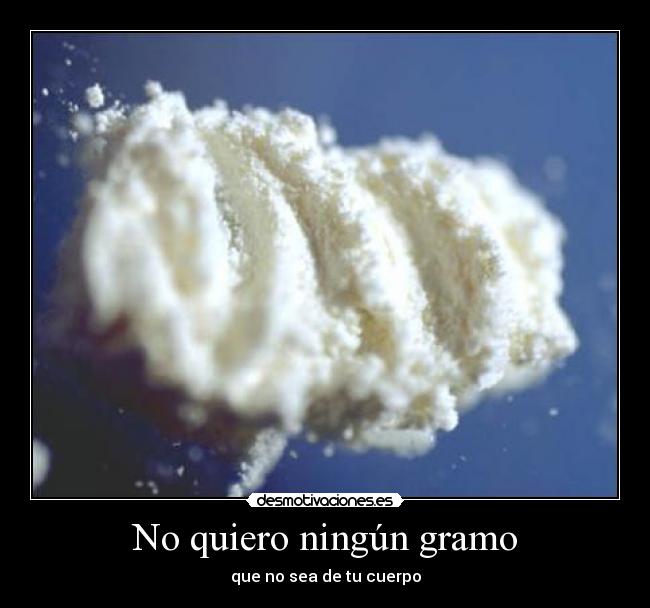 No quiero ningún gramo -