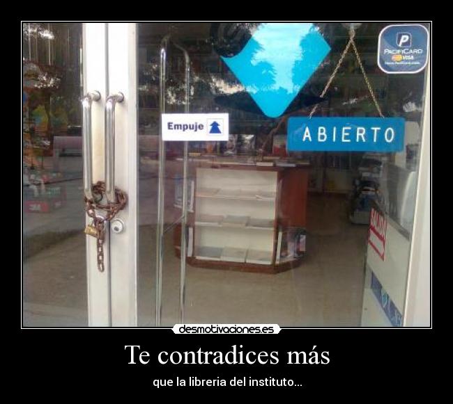 Te contradices más - que la libreria del instituto...