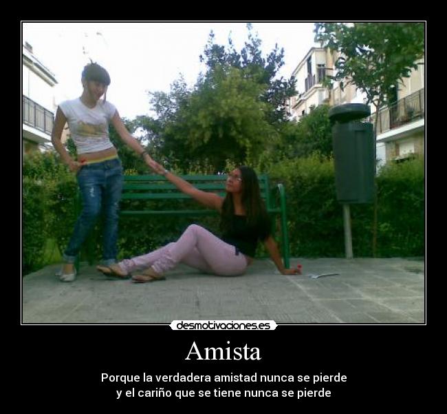 Amista - Porque la verdadera amistad nunca se pierde
y el cariño que se tiene nunca se pierde
