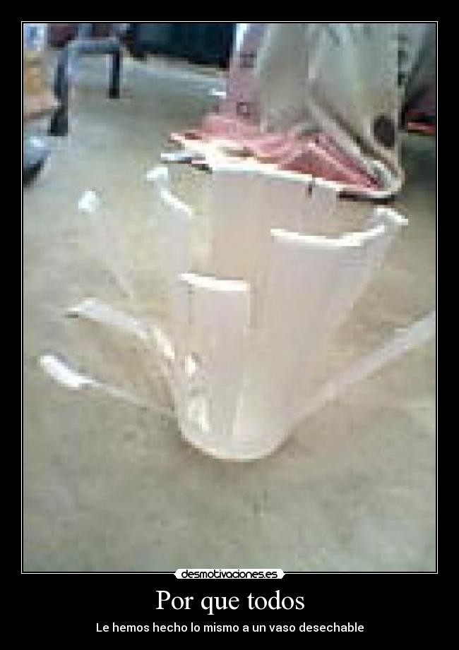 Por que todos - Le hemos hecho lo mismo a un vaso desechable