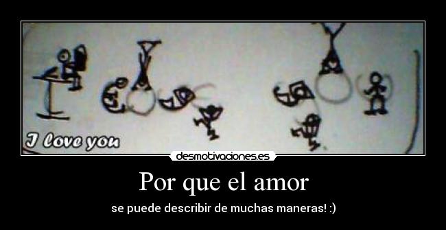 Por que el amor - se puede describir de muchas maneras! :)