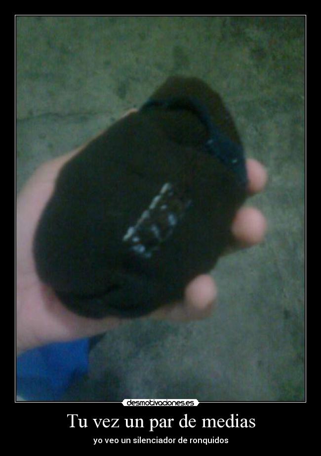 Tu vez un par de medias - yo veo un silenciador de ronquidos