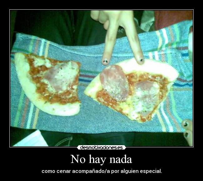 No hay nada - como cenar acompañado/a por alguien especial.