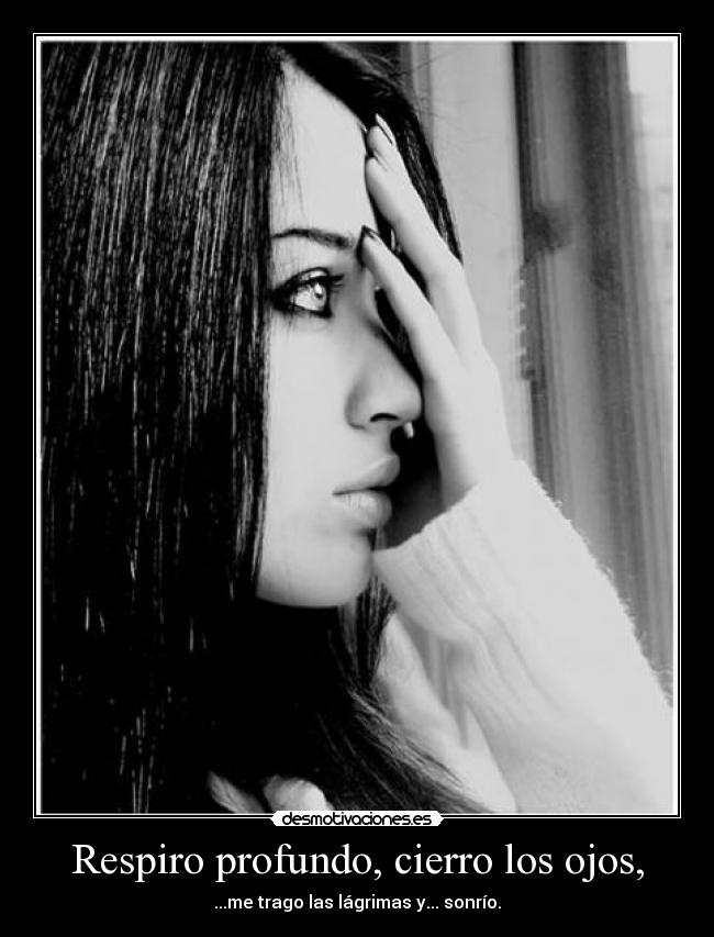 Respiro profundo, cierro los ojos, -