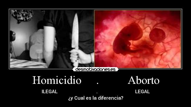 Homicidio     .          Aborto - ILEGAL                                 .                                LEGAL
¿y Cual es la diferencia?