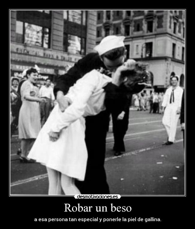 Robar un beso - a esa persona tan especial y ponerle la piel de gallina.